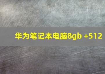 华为笔记本电脑8gb +512